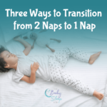 How to Transition From 2 Naps to 1: 3 Ways